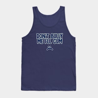 Don't bully me I'll cum Tank Top